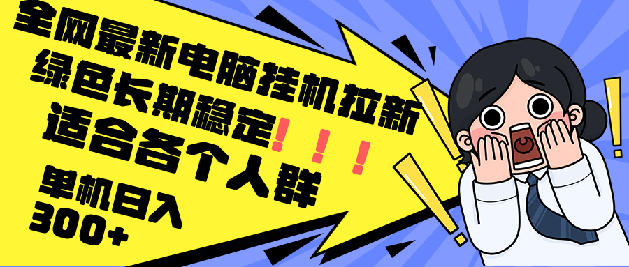 最新电脑挂机拉新，单机300+，绿色长期稳定，适合各个人群-优创项目网