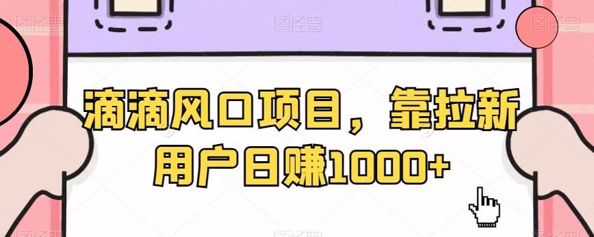滴滴风口项目，靠拉新用户日赚1000+-优创项目网