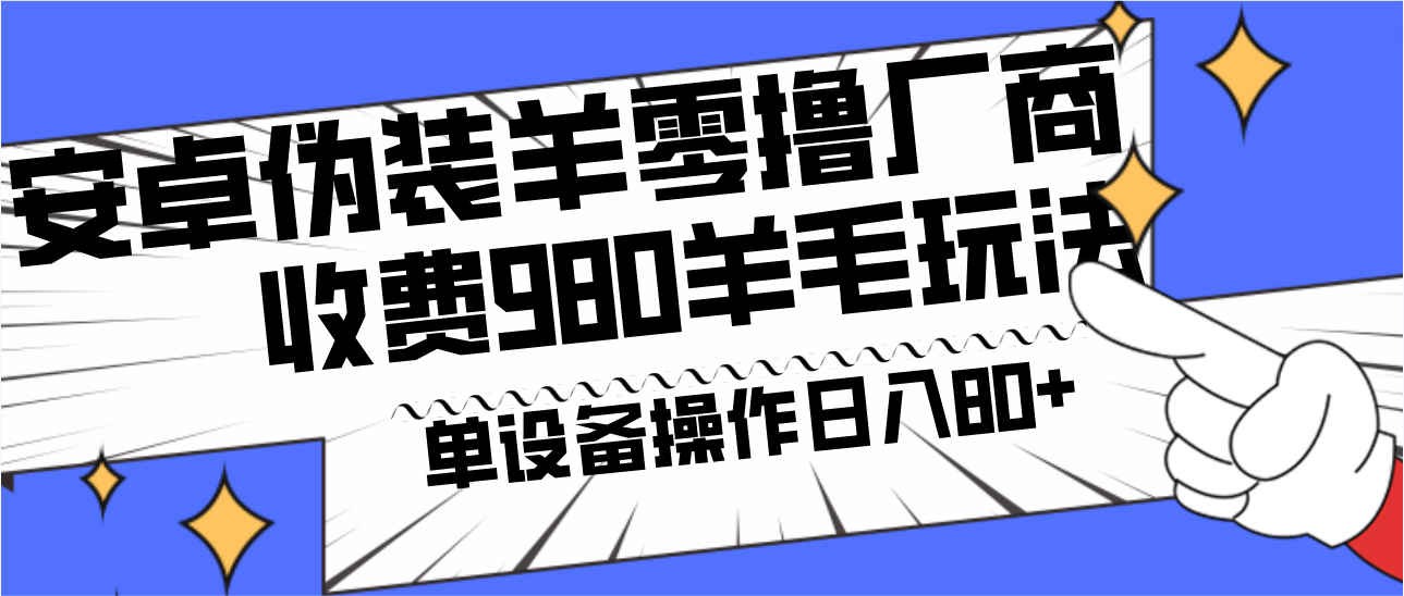 安卓伪装羊零撸厂商羊毛项目，单机日入80+，可矩阵，多劳多得，收费980项目直接公开-优创项目网