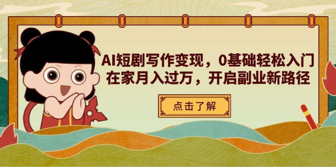 AI短剧写作变现，0基础轻松入门，在家月入过万，开启副业新路径-优创项目网
