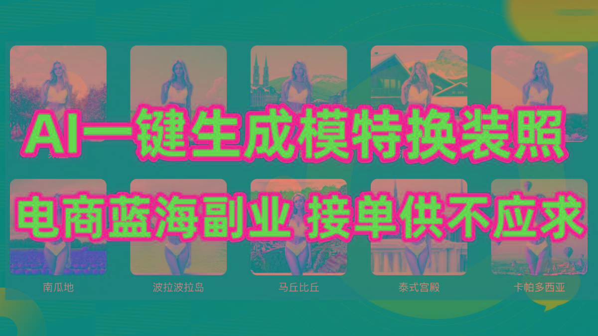 (9616期)AI制作一键生成模特换装照，电商蓝海副业供不应求-优创项目网