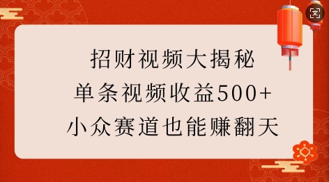 招财视频大揭秘：单条视频收益500+，小众赛道也能挣翻天!-优创项目网