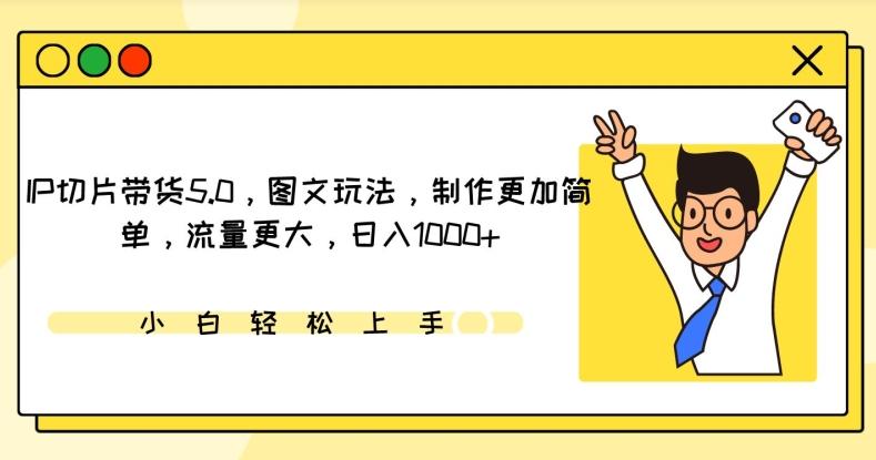 IP切片带货5.0，图文玩法，制作更加简单，流量更大，日入1000+【揭秘】-优创项目网