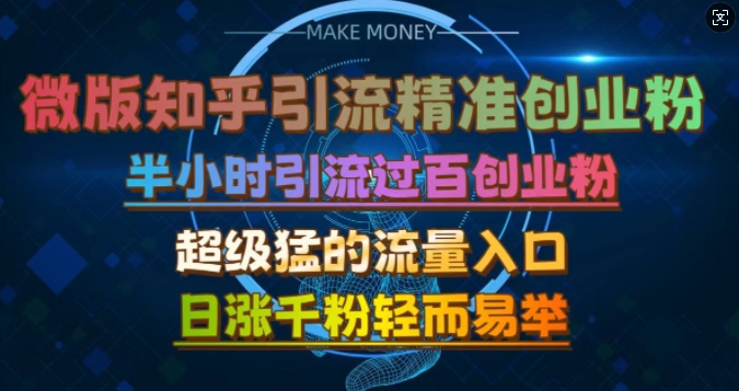 微版知乎引流创业粉，超级猛流量入口，半小时破百，日涨千粉轻而易举【揭秘】-优创项目网