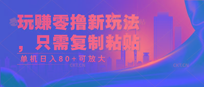 玩赚零撸新玩法，只需复制粘贴，单机日入80+可放大-优创项目网