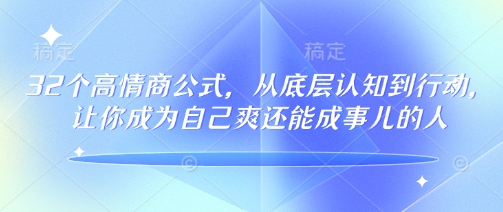 32个高情商公式，​从底层认知到行动，让你成为自己爽还能成事儿的人，133节完整版-优创项目网