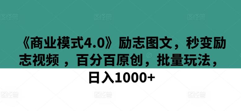 《商业模式4.0》励志图文，秒变励志视频 ，百分百原创，批量玩法，日入1000+【揭秘】-优创项目网