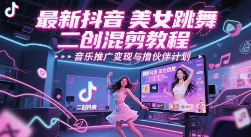 最新抖音美女跳舞二创混剪教程，流量高，音乐推广变现与撸伙伴计划-优创项目网