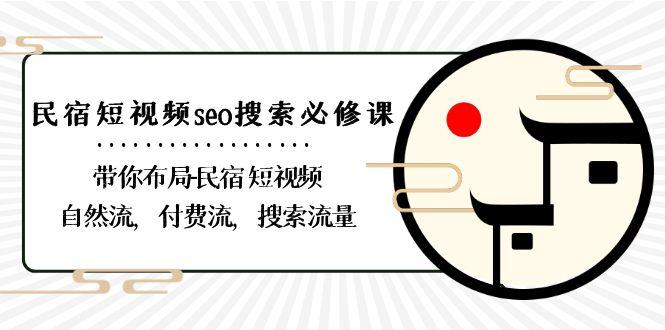 民宿短视频seo搜索必修课：带你布局民宿短视频自然流，付费流，搜索流量-优创项目网