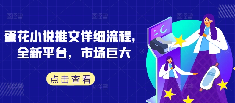 蛋花小说推文详细流程，全新平台，市场巨大-优创项目网