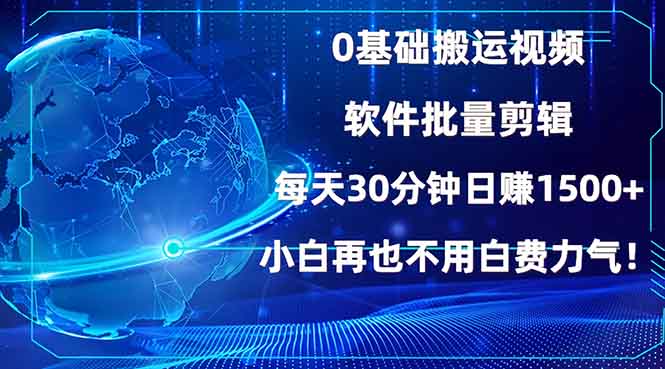 0基础搬运视频，批量剪辑，每天30分钟日赚1500+，小白再也不用白费...-优创项目网