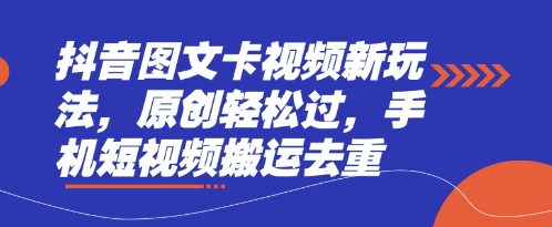抖音图文卡视频新玩法，原创轻松过，手机短视频搬运去重-优创项目网