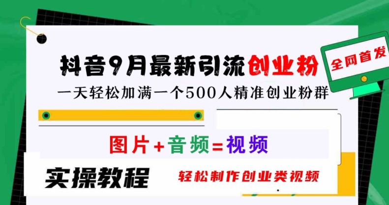抖音9月最新引流创业粉，轻松制作创业类视频，一天轻松加满一个500人精准创业粉群【揭秘】-优创项目网