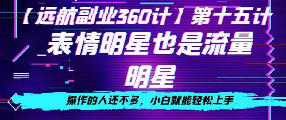 表情明星也是流量明星，操作的人还不多，小白就能轻松上手-优创项目网