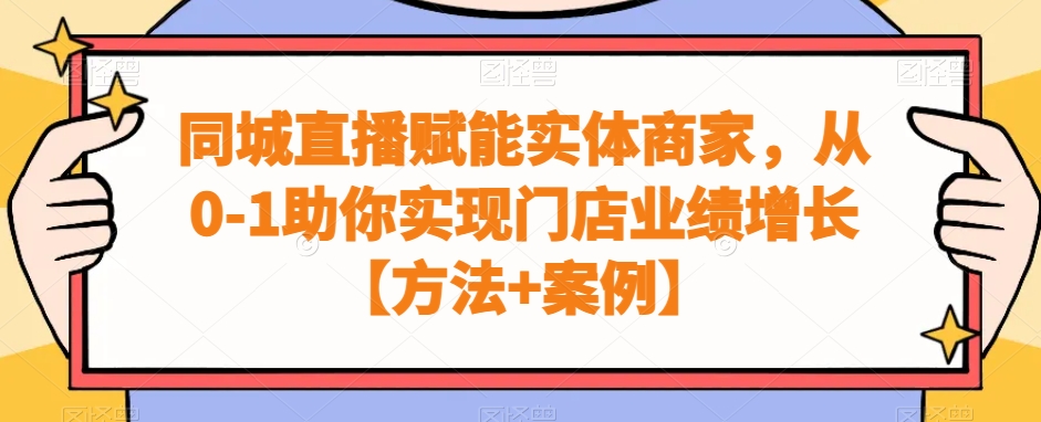 同城直播赋能实体商家，从0-1助你实现门店业绩增长【方法+案例】-优创项目网