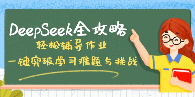 DeepSeek全攻略，轻松辅导作业，一键突破学习难题与挑战！-优创项目网