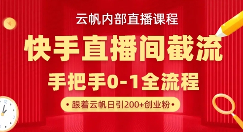 云帆内部直播课·快手直播间截流玩法，日引100+创业粉-优创项目网