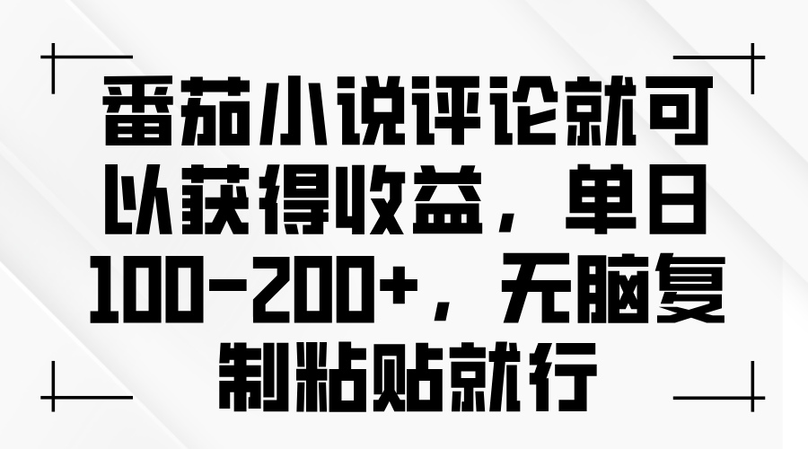番茄小说评论就可以获得收益，单日100-200+，无脑复制粘贴就行-优创项目网