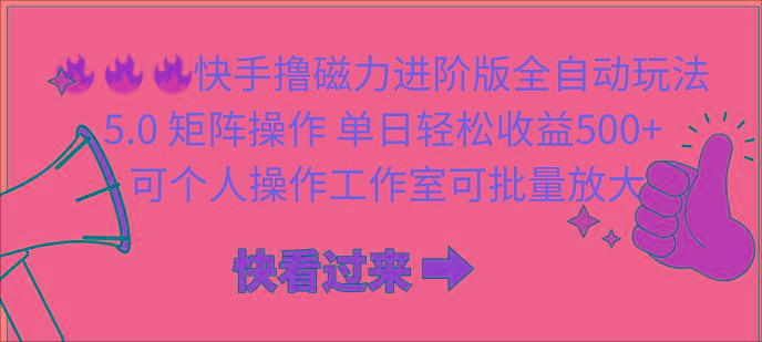 (10064期)快手撸磁力进阶版全自动玩法 5.0矩阵操单日轻松收益500+， 可个人操作...-优创项目网