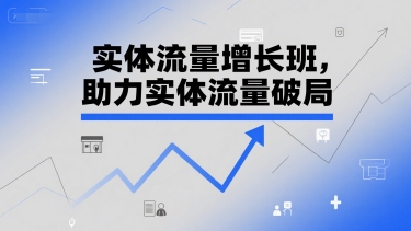 实体流量增长班，助力实体流量破局-优创项目网