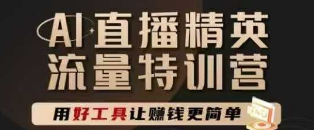 AI直播精英官方特训营，直播底层逻辑和ai实操技巧，用好工具让挣米更简单-优创项目网