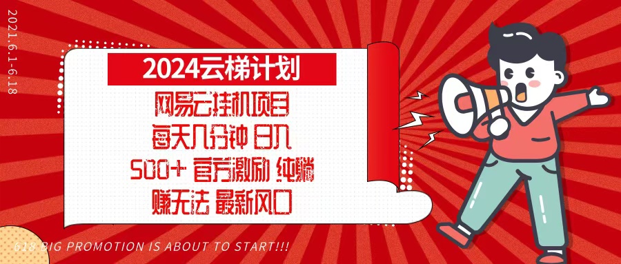 2024网易云云梯计划，每天几分钟，纯躺赚玩法，月入1万+可矩阵，可批量-优创项目网
