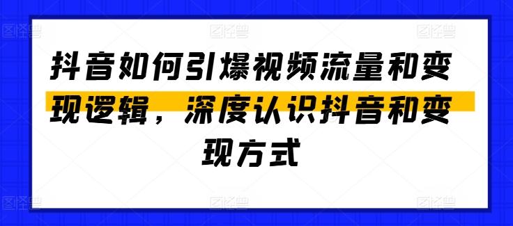 抖音如何引爆视频流量和变现逻辑，深度认识抖音和变现方式-优创项目网