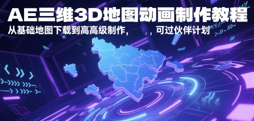 AE三维3D地图动画制作教程，从基础地图下载到高级制作，可过伙伴计划-优创项目网