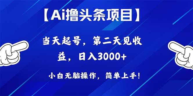 Ai撸头条，当天起号，第二天见收益，日入3000+-优创项目网