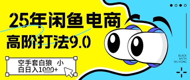 25年闲鱼电商高阶打法9.0，空手套白狼，小白日入几张-优创项目网