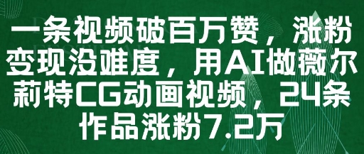 一条视频破百万赞，涨粉变现没难度，用AI做薇尔莉特CG动画视频，24条作品涨粉7.2W-优创项目网