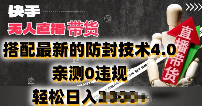 2024年快手无人直播卖货，搭配最新的防封技术4.0.亲测0违规，轻松日入2k【揭秘】-优创项目网
