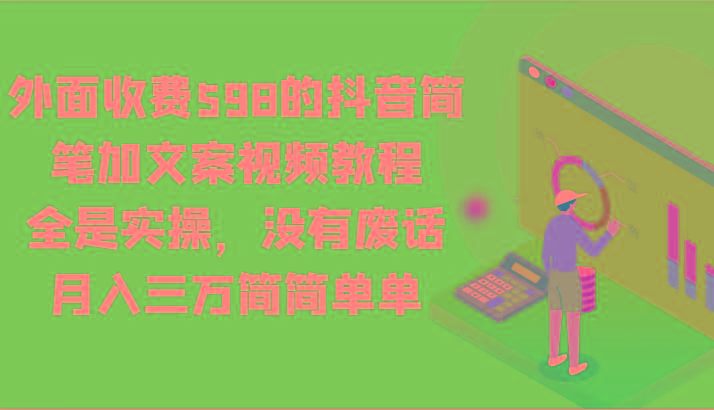 外面收费598的抖音简笔加文案视频教程，全是实操，没有废话，月入三万简简单单-优创项目网