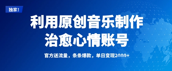 利用原创音乐制作治愈心情账号，条条爆款，单日变现多张-优创项目网