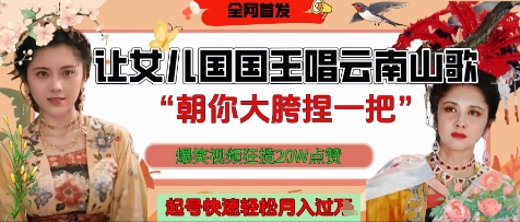 让女儿国国王开口唱云南山歌“朝你大胯捏一把”，爆笑视频狂揽点赞20W点赞，熟练后起号快轻松月入过W-优创项目网