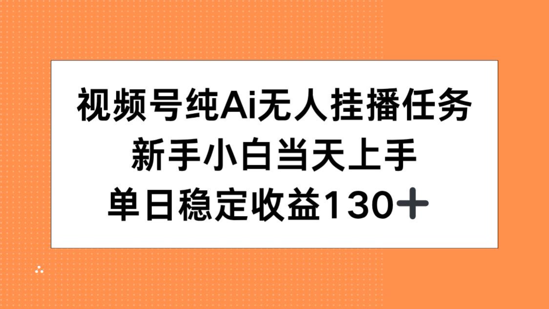 视频号纯AI无人挂播任务，新手小白当天上手，单日稳定收益130+-优创项目网