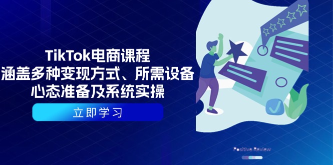 TikTok电商课程：涵盖多种变现方式、所需设备、心态准备及系统实操-优创项目网