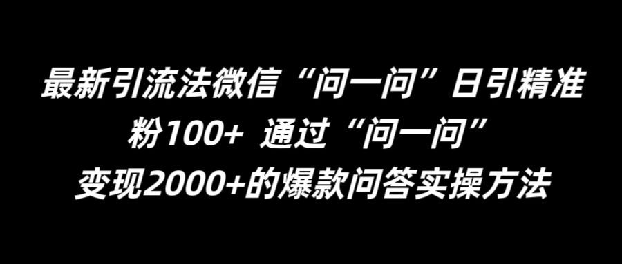 最新引流法微信“问一问”日引精准粉100+  通过“问一问”【揭秘】-优创项目网