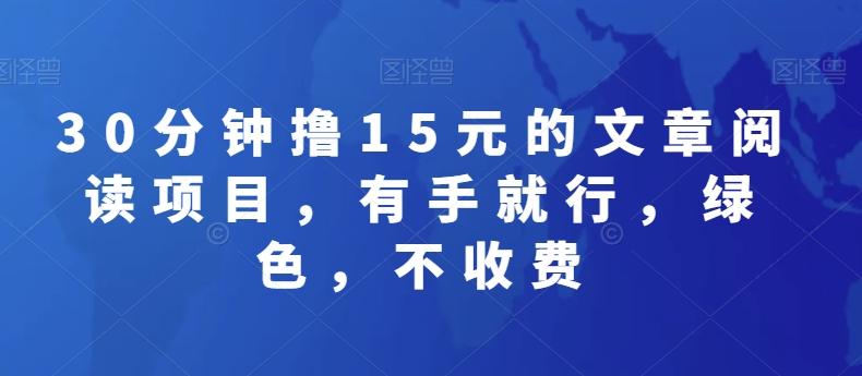 30分钟撸15元的文章阅读项目，有手就行，绿色，不收费-优创项目网