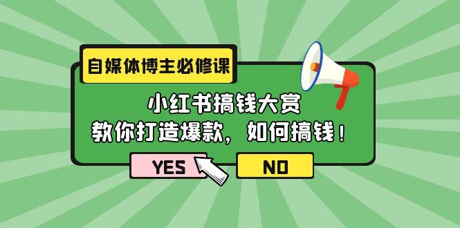 (9885期)自媒体博主必修课：小红书搞钱大赏，教你打造爆款，如何搞钱(11节课)-优创项目网