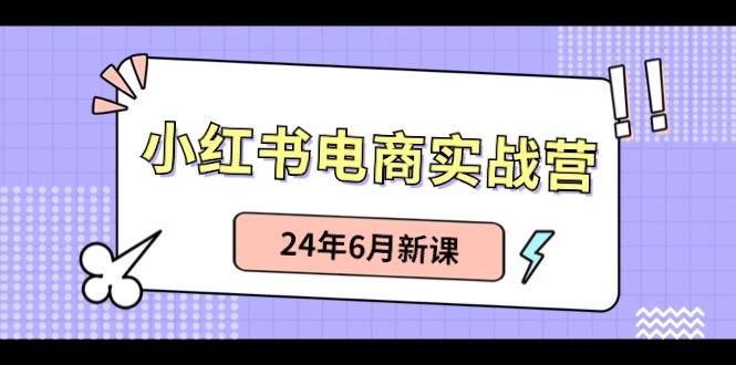 小红书电商实战营：小红书笔记带货和无人直播，24年6月新课-优创项目网