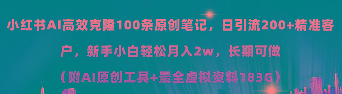 小红书AI高效克隆100原创爆款笔记，日引流200+，轻松月入2w+，长期可做...-优创项目网