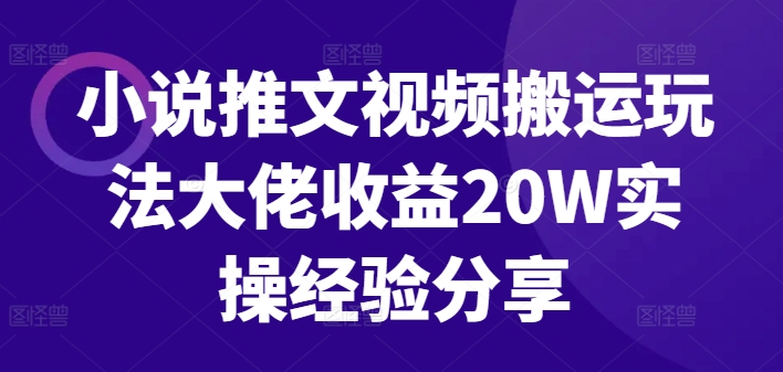 小说推文视频搬运玩法大佬收益20W实操经验分享-优创项目网