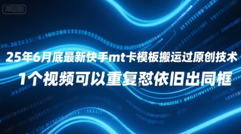 25年6月底最新快手mt卡模板搬运过原创技术，1个视频可以重复怼依旧出同框-优创项目网
