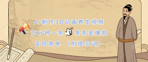 AI制作3D动画养生视频，三分钟一条，条条是爆款，变现简单(附提示词)-优创项目网