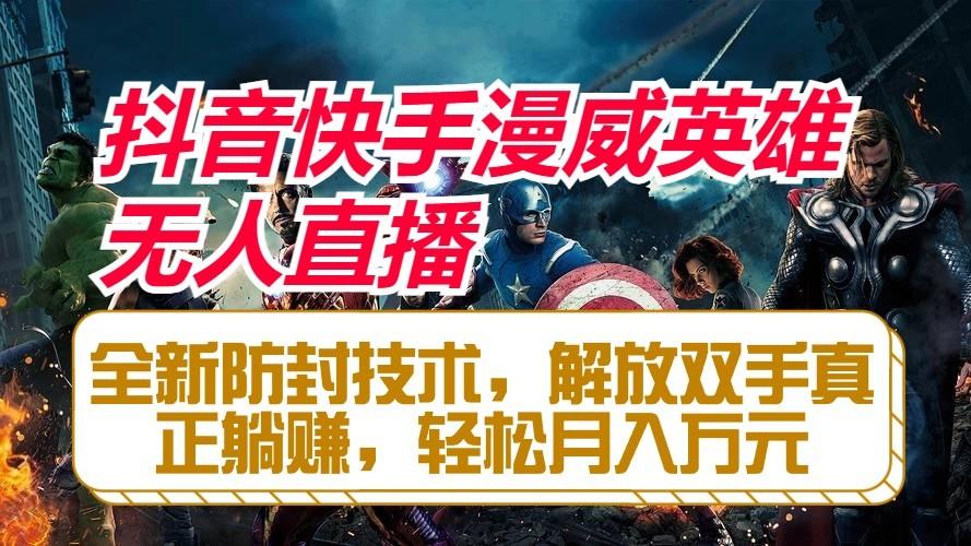 抖音快手漫威英雄无人直播，全新防封技术，解放双手真正躺赚，轻松月入万元-优创项目网