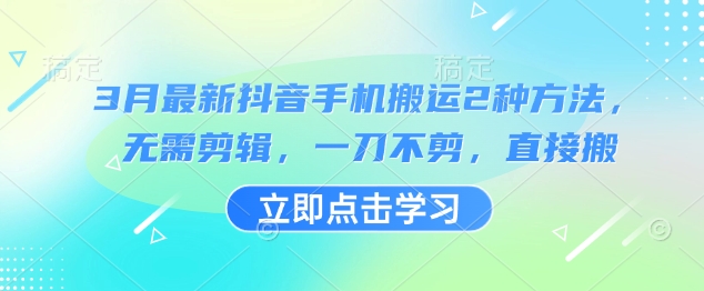 3月最新抖音手机搬运2种方法，无需剪辑，一刀不剪，直接搬-优创项目网