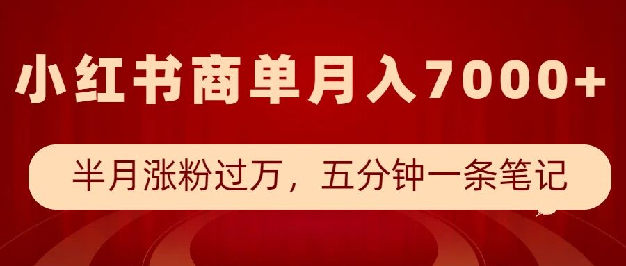 小红书商单最新玩法，半个月涨粉过万，五分钟一条笔记，月入7000+-优创项目网