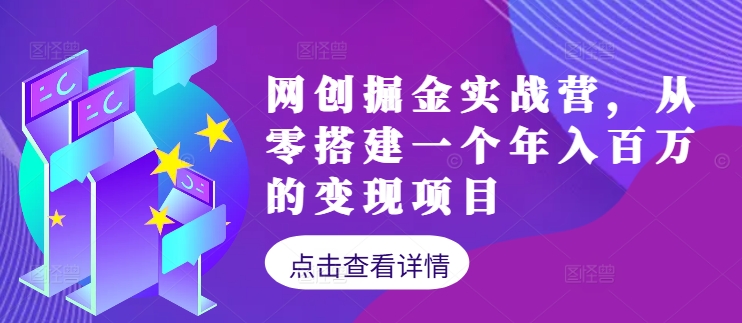 网创掘金实战营，从零搭建一个年入百万的变现项目(持续更新)-优创项目网