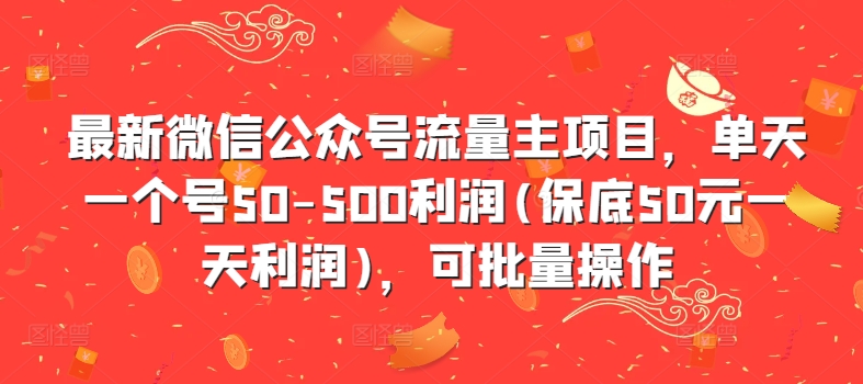 最新微信公众号流量主项目，单天一个号50-500利润(保底50元一天利润)，可批量操作-优创项目网